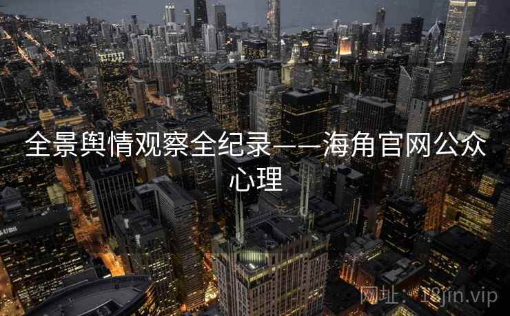 全景舆情观察全纪录——海角官网公众心理