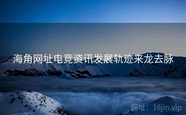 海角网址电竞资讯发展轨迹来龙去脉