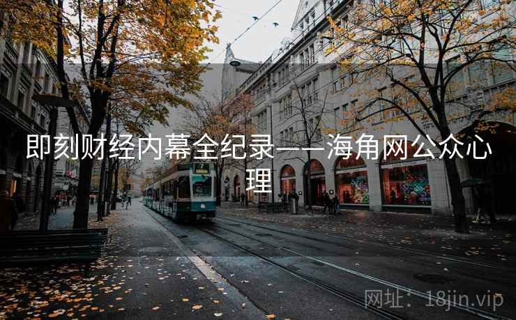 即刻财经内幕全纪录——海角网公众心理