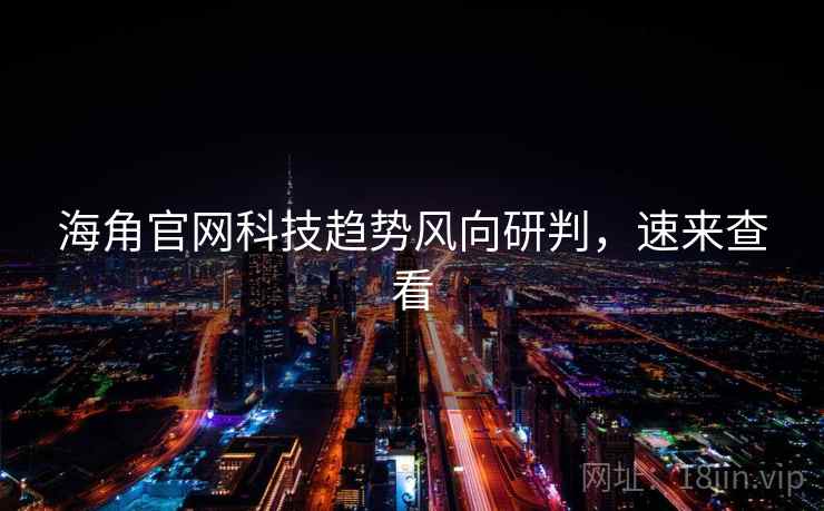 海角官网科技趋势风向研判，速来查看