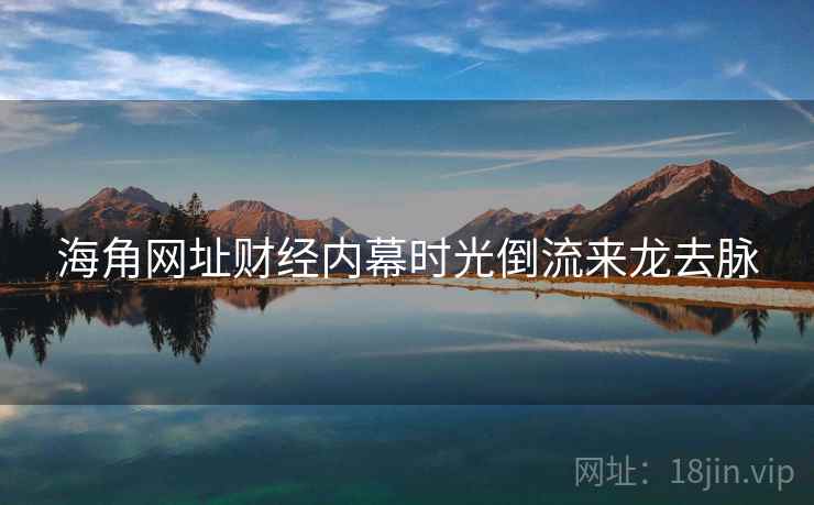 海角网址财经内幕时光倒流来龙去脉