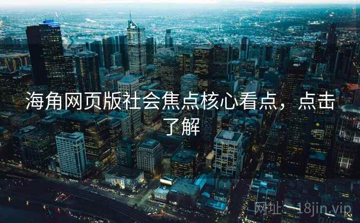 海角网页版社会焦点核心看点，点击了解
